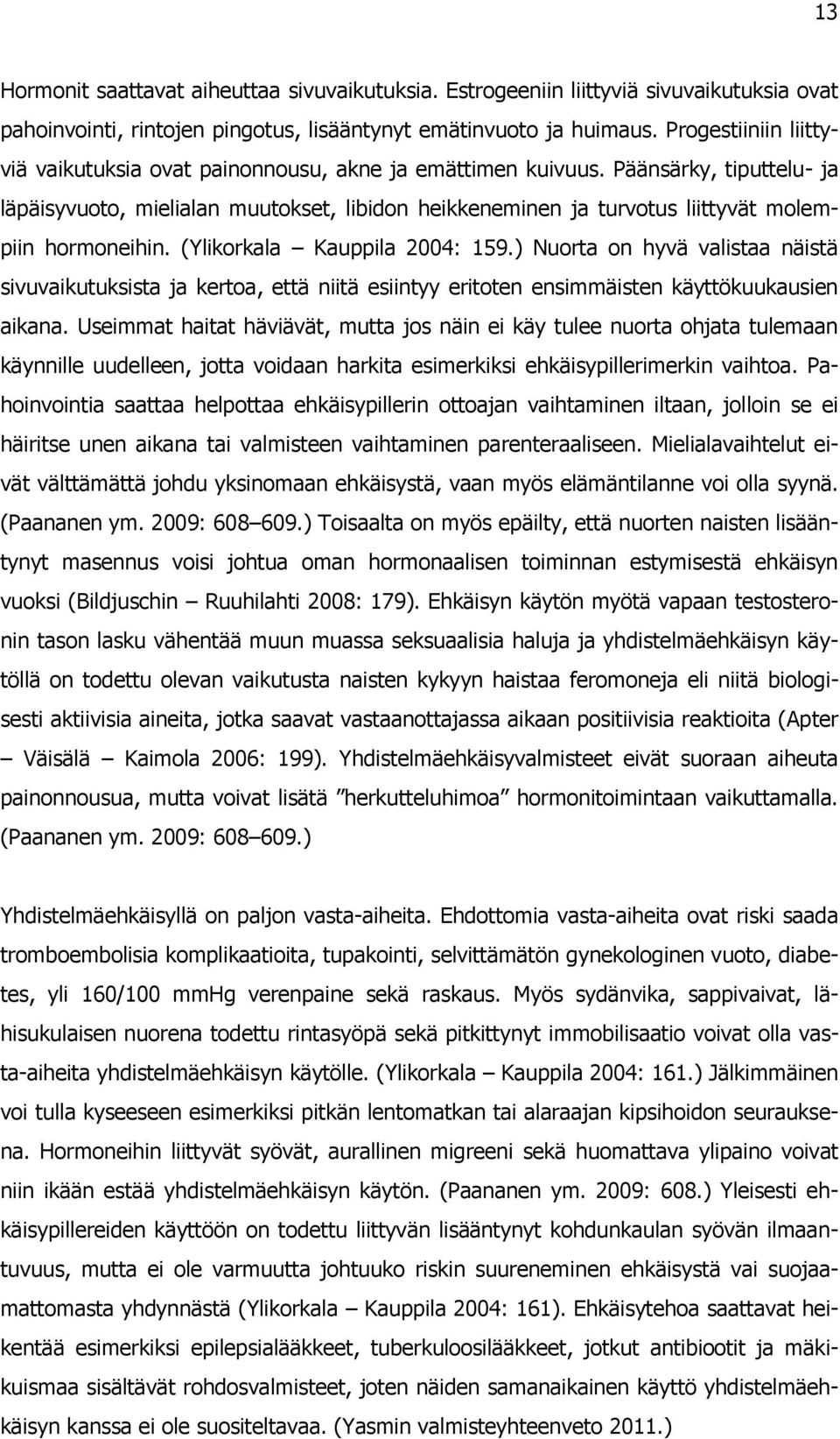 Päänsärky, tiputtelu- ja läpäisyvuoto, mielialan muutokset, libidon heikkeneminen ja turvotus liittyvät molempiin hormoneihin. (Ylikorkala Kauppila 2004: 159.