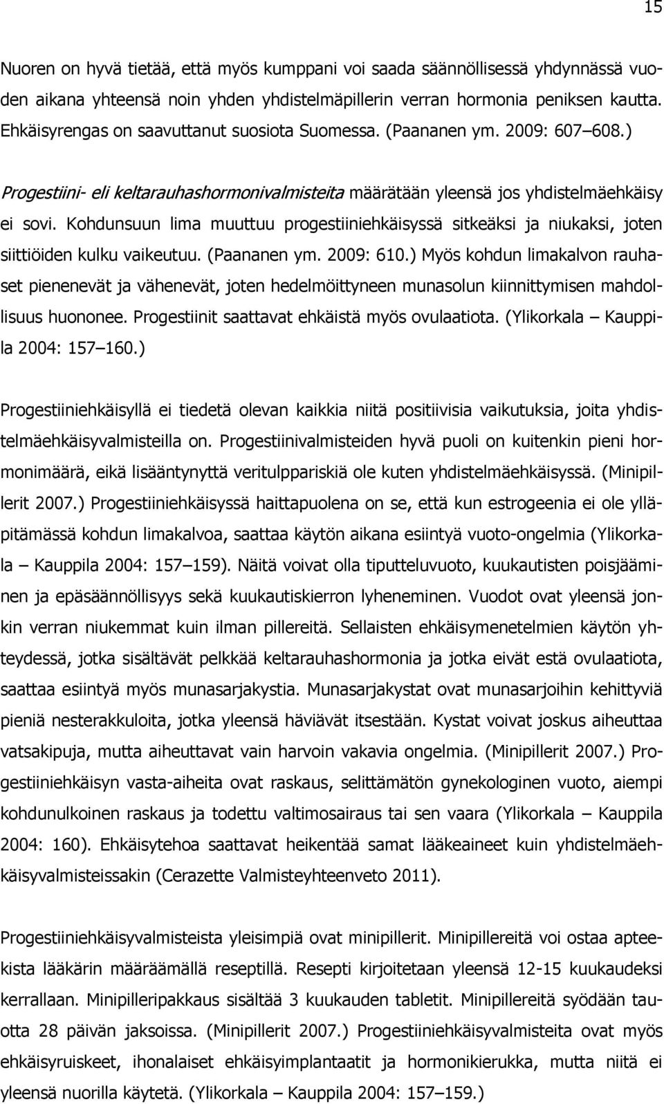 Kohdunsuun lima muuttuu progestiiniehkäisyssä sitkeäksi ja niukaksi, joten siittiöiden kulku vaikeutuu. (Paananen ym. 2009: 610.