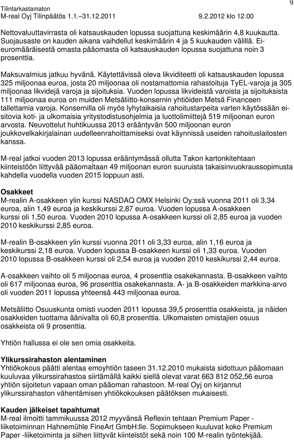 Käytettävissä oleva likviditeetti oli katsauskauden lopussa 325 miljoonaa euroa, josta 20 miljoonaa oli nostamattomia rahastoituja TyEL-varoja ja 305 miljoonaa likvidejä varoja ja sijoituksia.