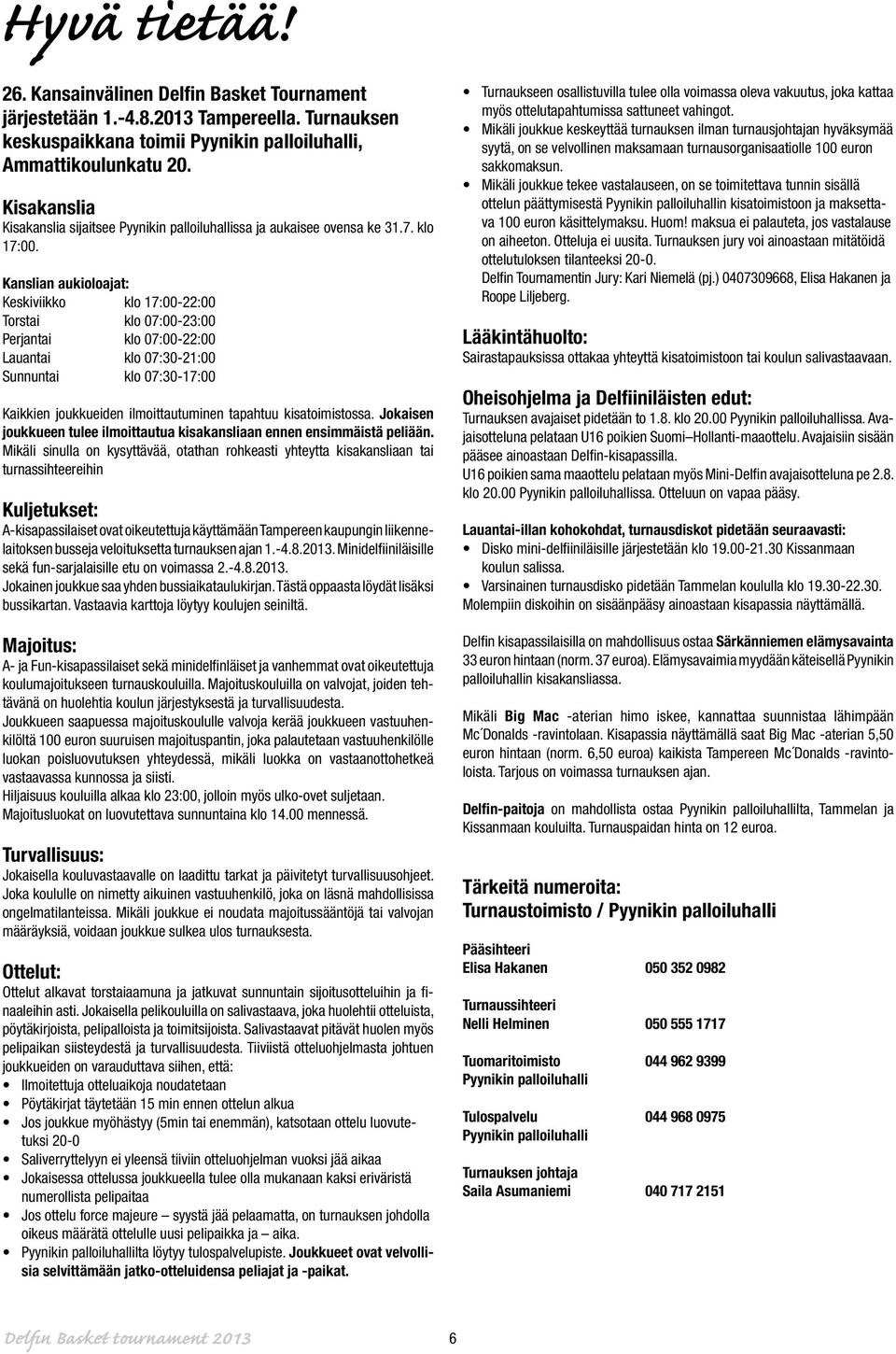 Kanslian aukioloajat: Keskiviikko klo 17:00-22:00 Torstai klo 07:00-23:00 Perjantai klo 07:00-22:00 Lauantai klo 07:30-:00 Sunnuntai klo 07:30-17:00 Kaikkien joukkueiden ilmoittautuminen tapahtuu