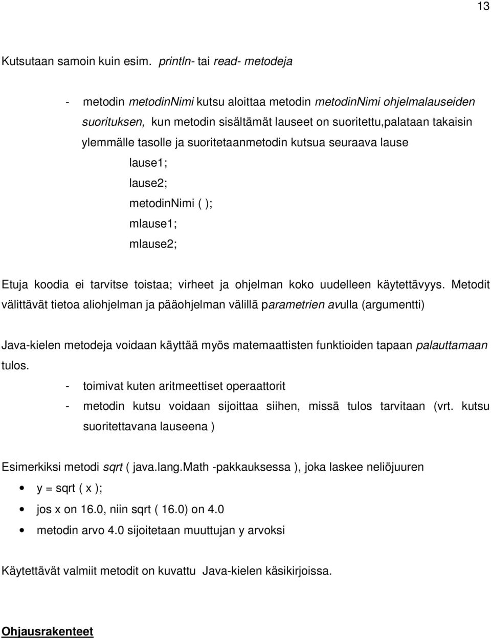 suoritetaanmetodin kutsua seuraava lause lause1; lause2; metodinnimi ( ); mlause1; mlause2; Etuja koodia ei tarvitse toistaa; virheet ja ohjelman koko uudelleen käytettävyys.