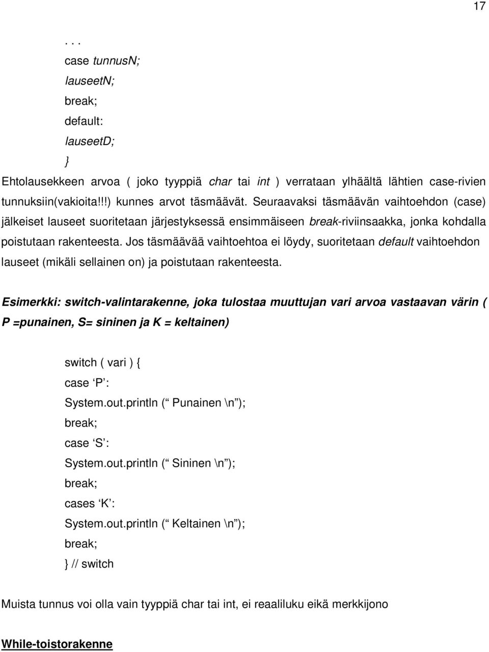 Jos täsmäävää vaihtoehtoa ei löydy, suoritetaan default vaihtoehdon lauseet (mikäli sellainen on) ja poistutaan rakenteesta.