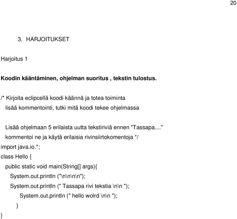 erilaista uutta tekstiriviä ennen "Tassapa..." kommentoi ne ja käytä erilaisia rivinsiirtokomentoja */ import java.io.
