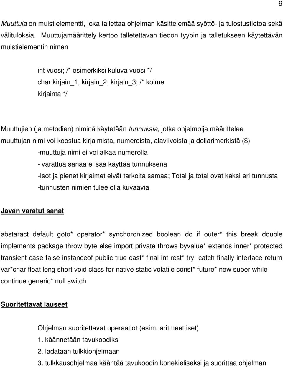 kirjainta */ Muuttujien (ja metodien) niminä käytetään tunnuksia, jotka ohjelmoija määrittelee muuttujan nimi voi koostua kirjaimista, numeroista, alaviivoista ja dollarimerkistä ($) -muuttuja nimi