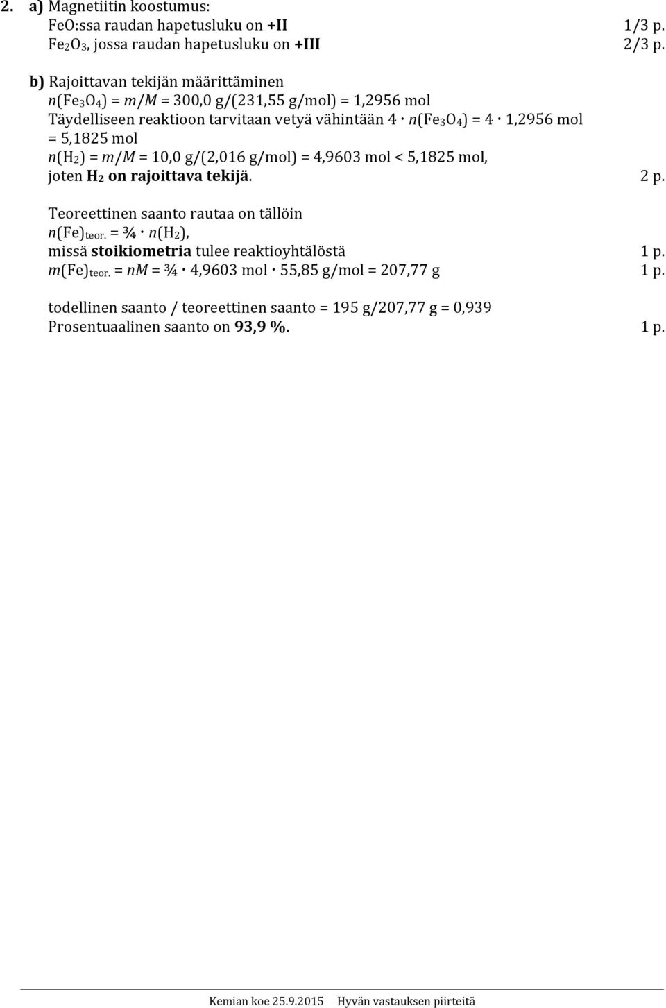 mol = 5,1825 mol n(h 2 ) = m/m = 10,0 g/(2,016 g/mol) = 4,9603 mol < 5,1825 mol, joten H 2 on rajoittava tekijä. 2 p. Teoreettinen saanto rautaa on tällöin n(fe) teor.