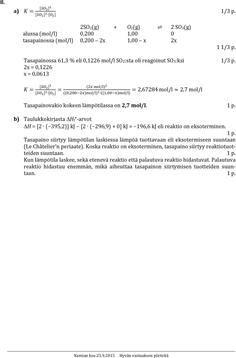 b) Taulukkokirjasta H f arvot H = [2 ( 395,2)] kj [2 ( 296,9) + 0] kj = 196,6 kj eli reaktio on eksoterminen. 1 p.