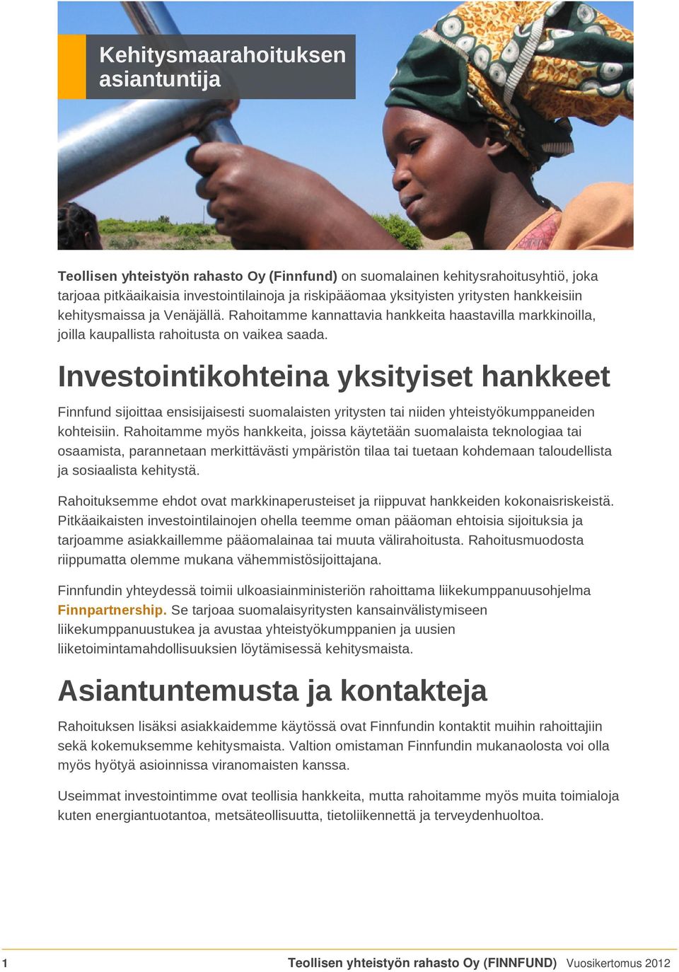 Investointikohteina yksityiset hankkeet Finnfund sijoittaa ensisijaisesti suomalaisten yritysten tai niiden yhteistyökumppaneiden kohteisiin.