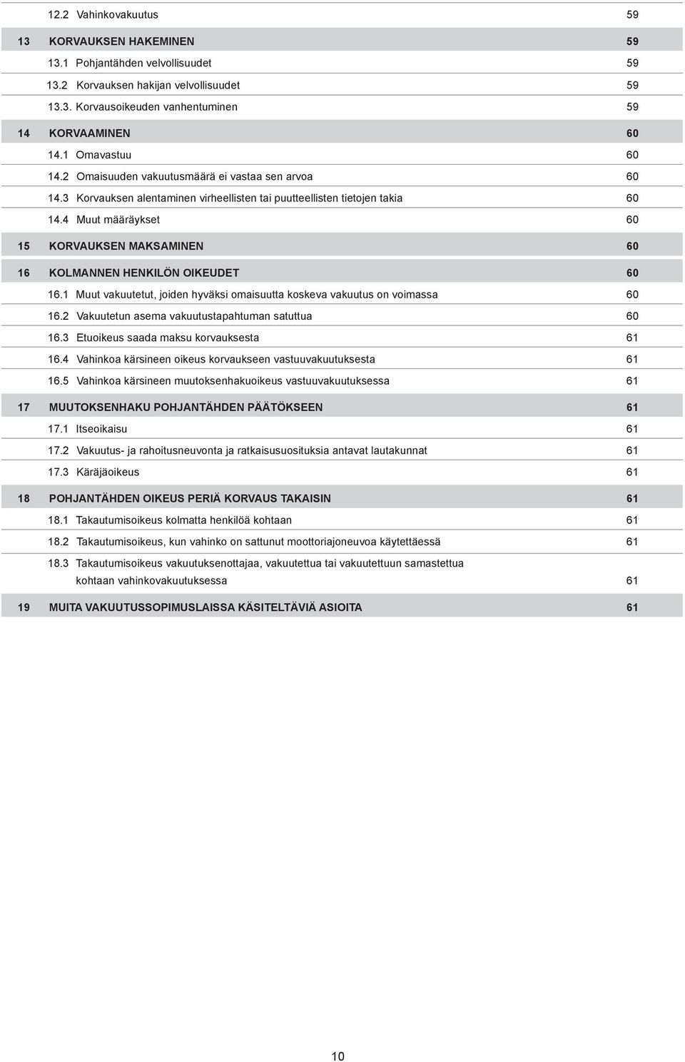 4 Muut määräykset 60 15 KORVAUKSEN MAKSAMINEN 60 16 KOLMANNEN HENKILÖN OIKEUDET 60 16.1 Muut vakuutetut, joiden hyväksi omaisuutta koskeva vakuutus on voimassa 60 16.