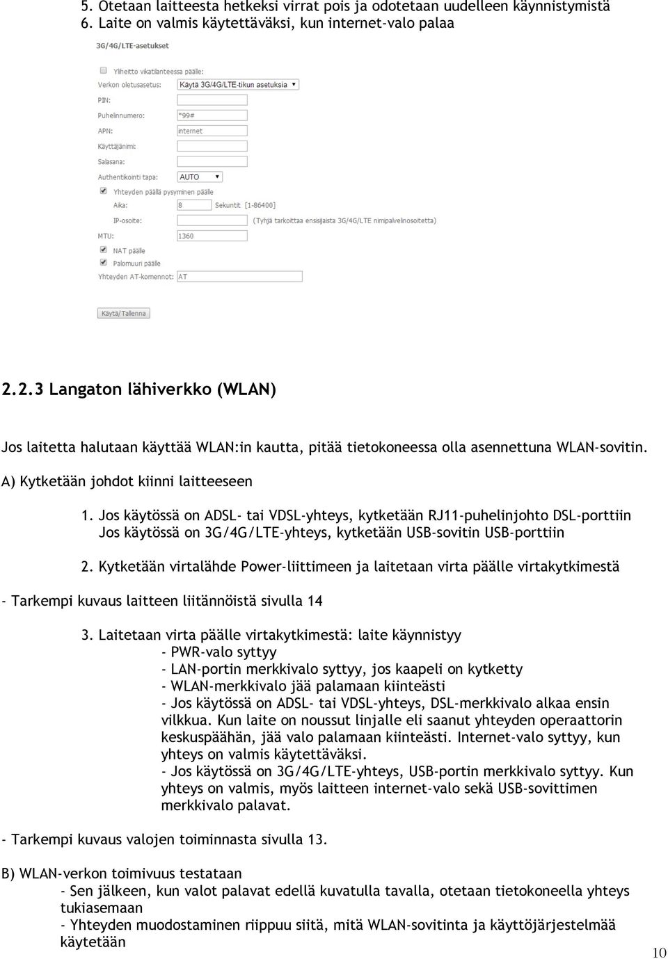 Jos käytössä on ADSL- tai VDSL-yhteys, kytketään RJ11-puhelinjohto DSL-porttiin Jos käytössä on 3G/4G/LTE-yhteys, kytketään USB-sovitin USB-porttiin 2.