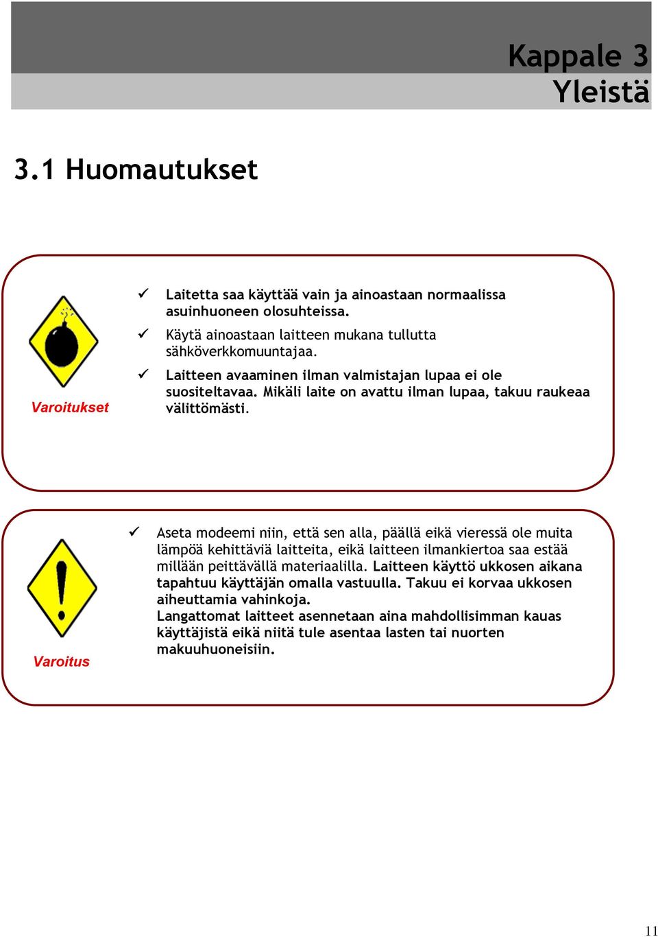 Mikäli laite on avattu ilman lupaa, takuu raukeaa välittömästi. Varoitus!