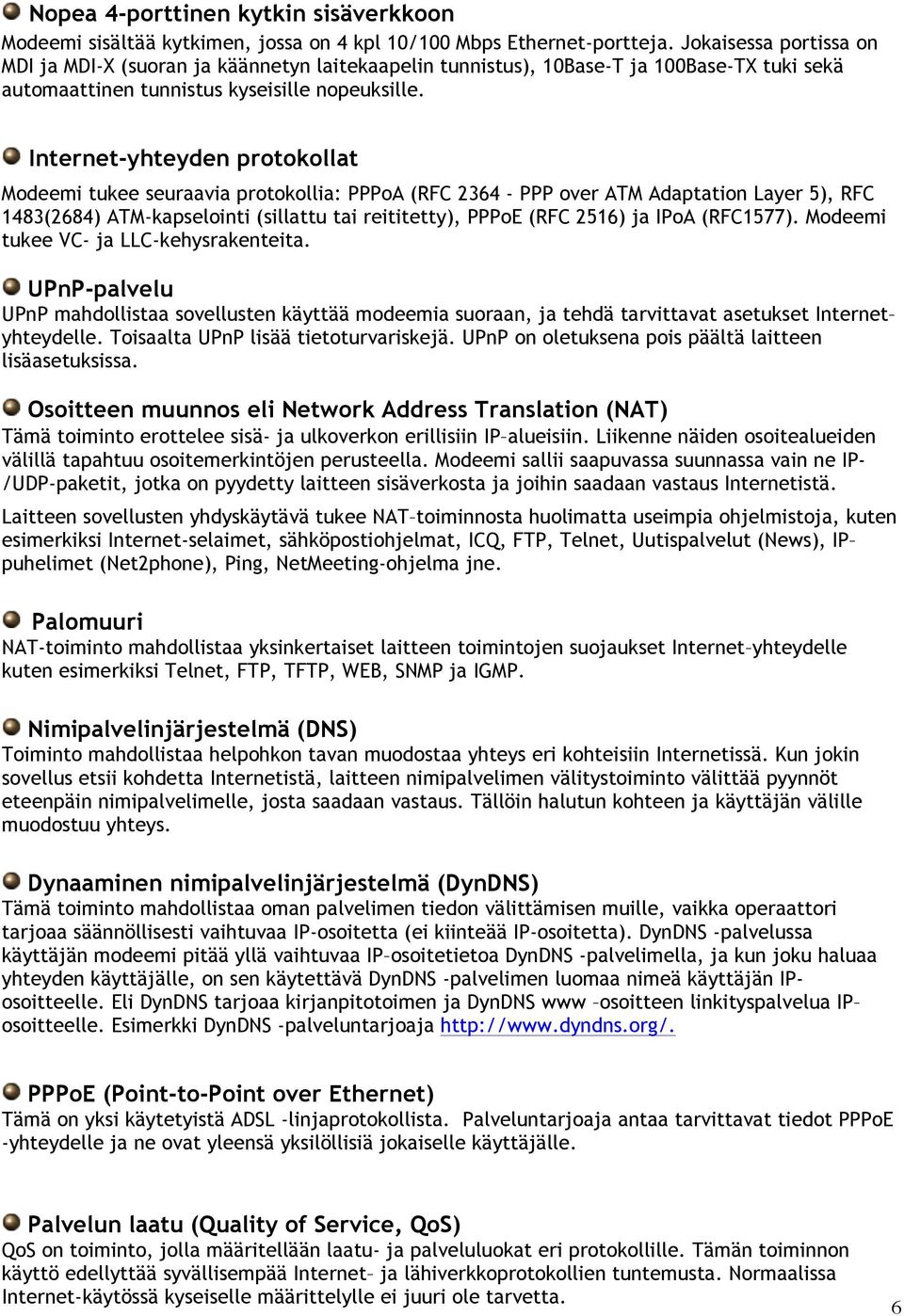 Internet-yhteyden protokollat Modeemi tukee seuraavia protokollia: PPPoA (RFC 2364 - PPP over ATM Adaptation Layer 5), RFC 1483(2684) ATM-kapselointi (sillattu tai reititetty), PPPoE (RFC 2516) ja