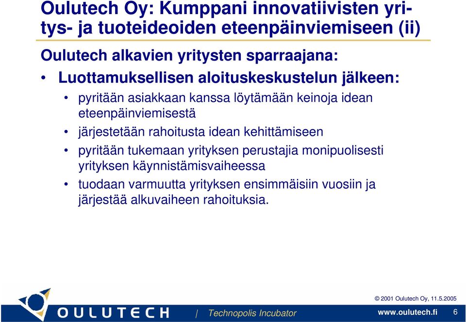 eteenpäinviemisestä järjestetään rahoitusta idean kehittämiseen pyritään tukemaan yrityksen perustajia