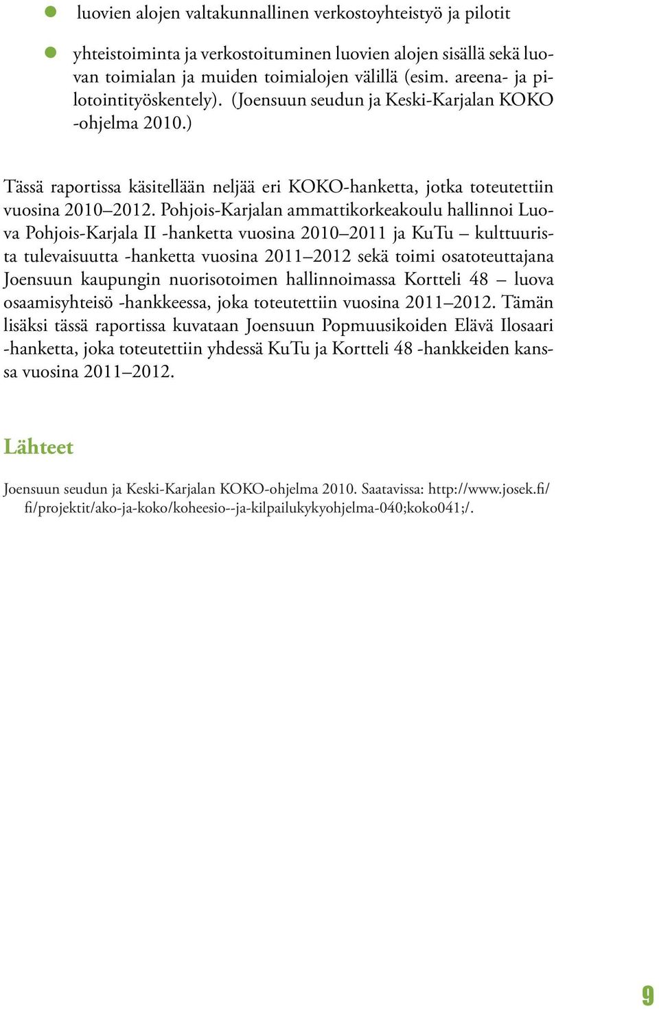 Pohjois-Karjalan ammattikorkeakoulu hallinnoi Luova Pohjois-Karjala II -hanketta vuosina 2010 2011 ja KuTu kulttuurista tulevaisuutta -hanketta vuosina 2011 2012 sekä toimi osatoteuttajana Joensuun