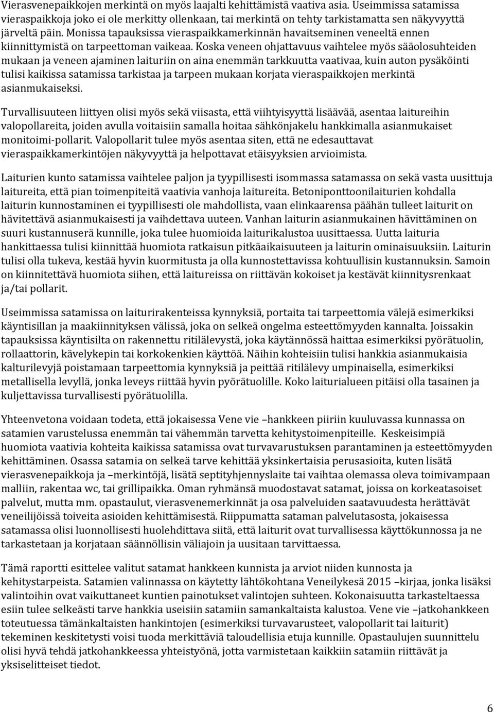 Monissa tapauksissa vieraspaikkamerkinnän havaitseminen veneeltä ennen kiinnittymistä on tarpeettoman vaikeaa.