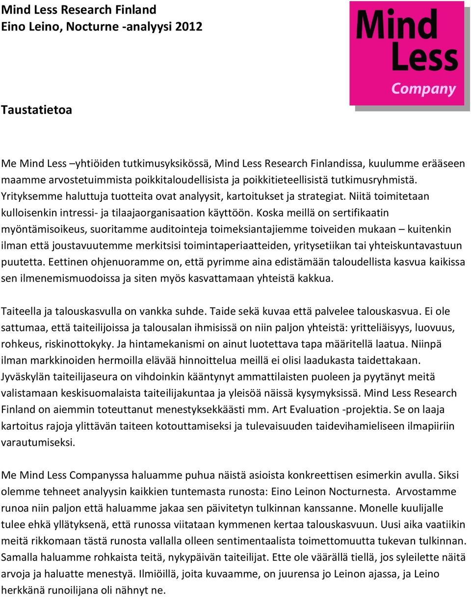 Niitä toimitetaan kulloisenkin intressi- ja tilaajaorganisaation käyttöön.