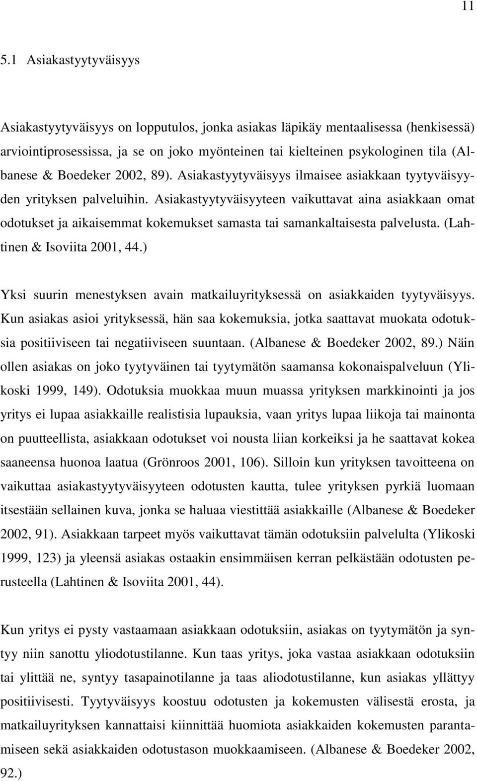 Asiakastyytyväisyyteen vaikuttavat aina asiakkaan omat odotukset ja aikaisemmat kokemukset samasta tai samankaltaisesta palvelusta. (Lahtinen & Isoviita 2001, 44.