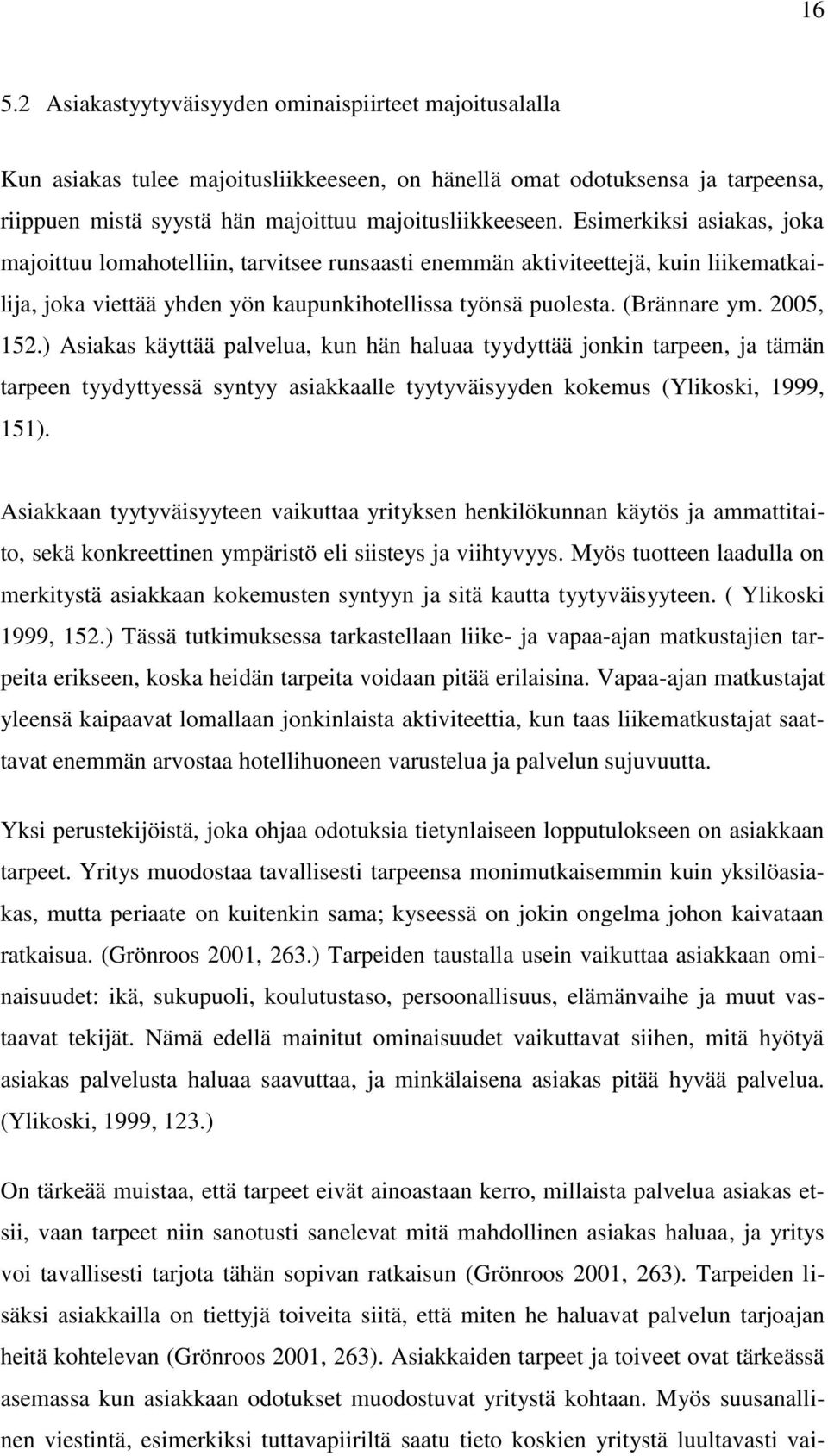 ) Asiakas käyttää palvelua, kun hän haluaa tyydyttää jonkin tarpeen, ja tämän tarpeen tyydyttyessä syntyy asiakkaalle tyytyväisyyden kokemus (Ylikoski, 1999, 151).