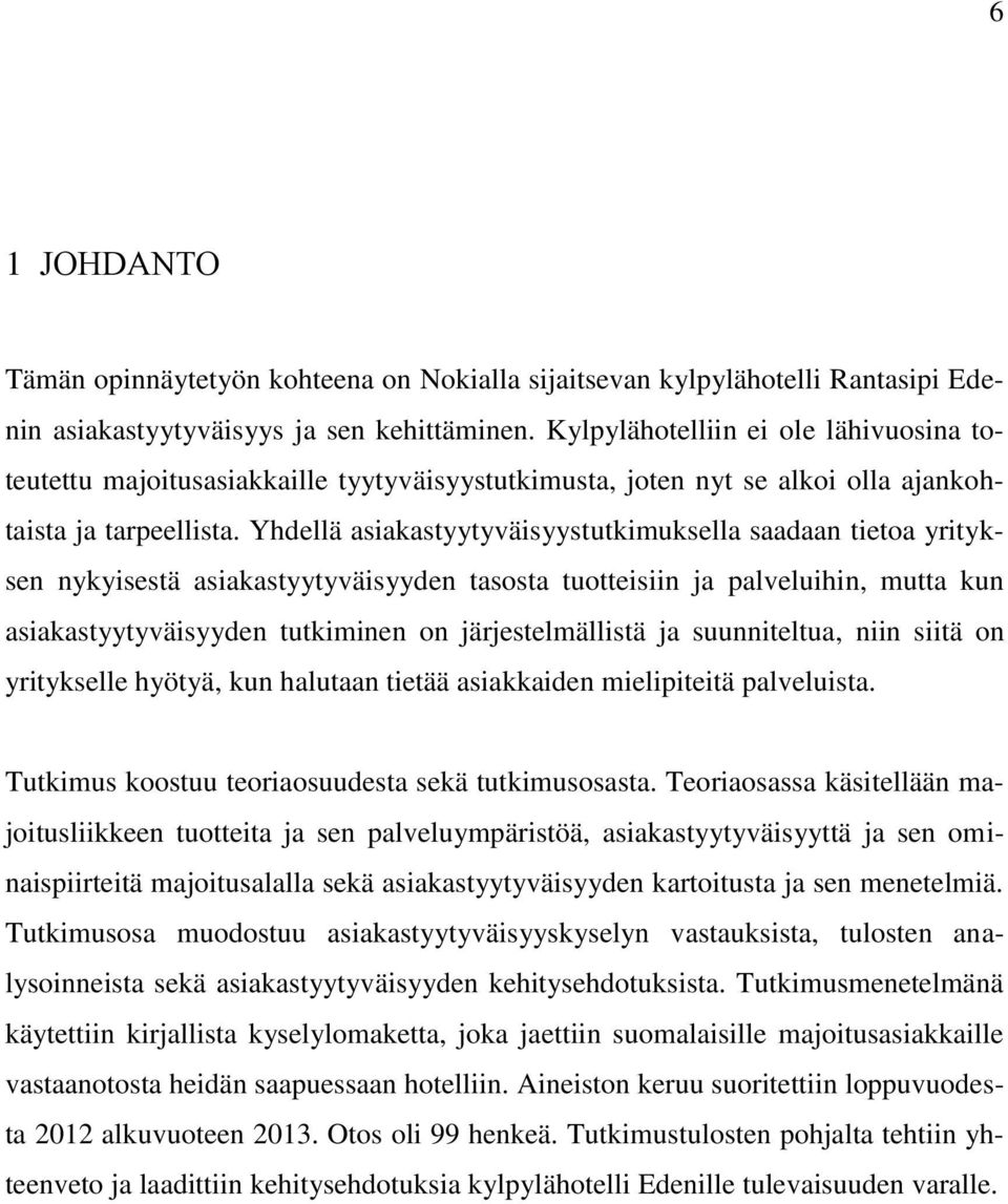 Yhdellä asiakastyytyväisyystutkimuksella saadaan tietoa yrityksen nykyisestä asiakastyytyväisyyden tasosta tuotteisiin ja palveluihin, mutta kun asiakastyytyväisyyden tutkiminen on järjestelmällistä