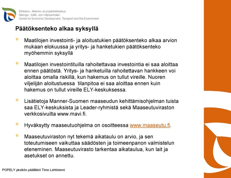 Nuoren viljelijän aloitustuessa tilanpitoa ei saa aloittaa ennen kuin hakemus on tullut vireille ELY-keskuksessa.