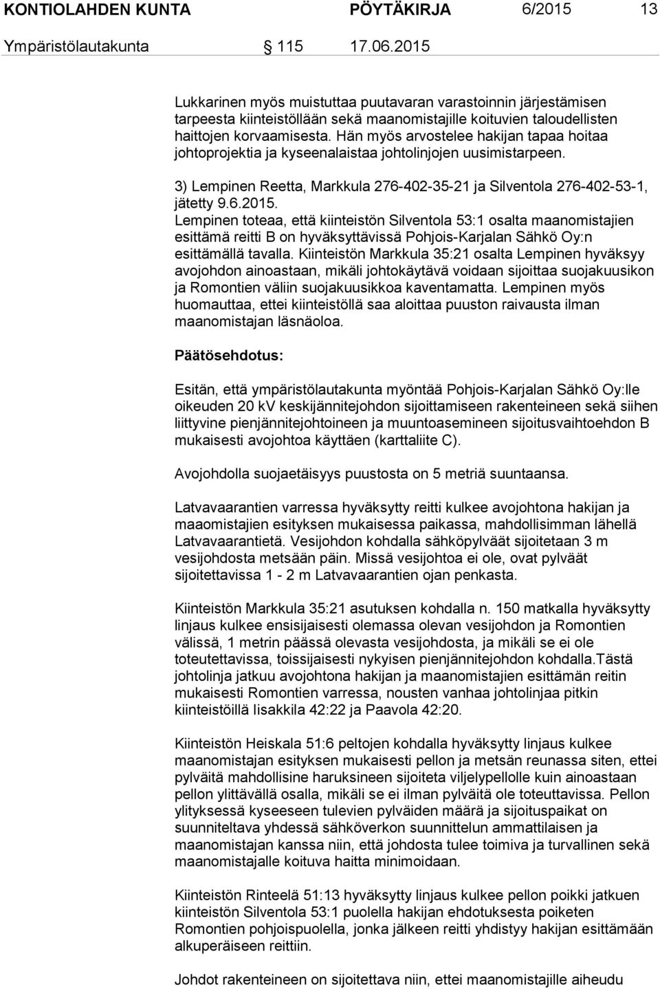 Hän myös arvostelee hakijan tapaa hoitaa johtoprojektia ja kyseenalaistaa johtolinjojen uusimistarpeen. 3) Lempinen Reetta, Markkula 276-402-35-21 ja Silventola 276-402-53-1, jätetty 9.6.2015.