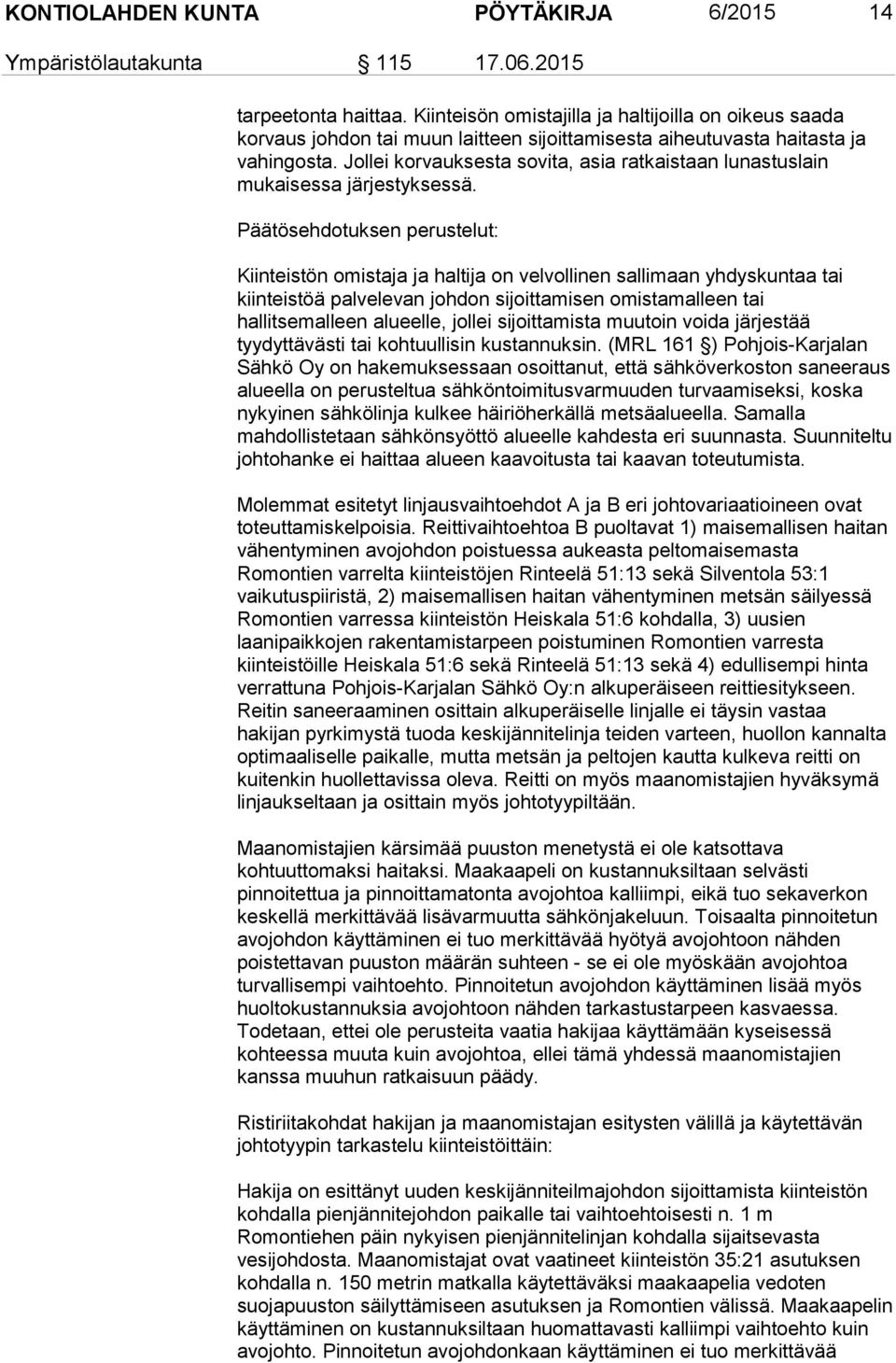Jollei korvauksesta sovita, asia ratkaistaan lunastuslain mukaisessa järjestyksessä.