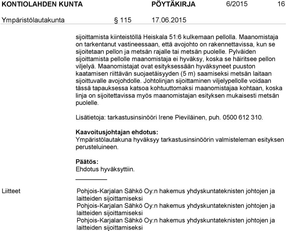 Pylväiden sijoittamista pellolle maanomistaja ei hyväksy, koska se häiritsee pellon viljelyä.