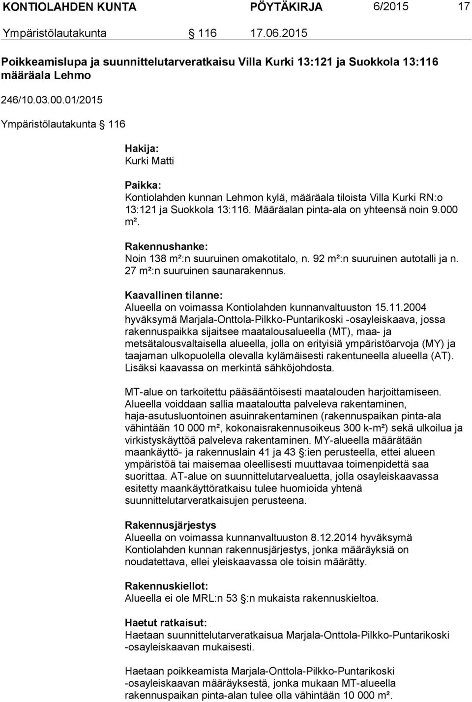 000 m². Rakennushanke: Noin 138 m²:n suuruinen omakotitalo, n. 92 m²:n suuruinen autotalli ja n. 27 m²:n suuruinen saunarakennus.