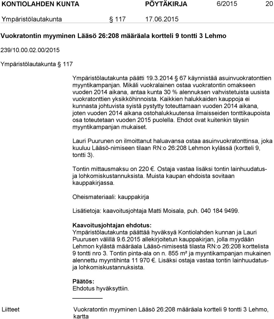 Mikäli vuokralainen ostaa vuokratontin omakseen vuoden 2014 aikana, antaa kunta 30 % alennuksen vahvistetuista uusista vuokratonttien yksikköhinnoista.