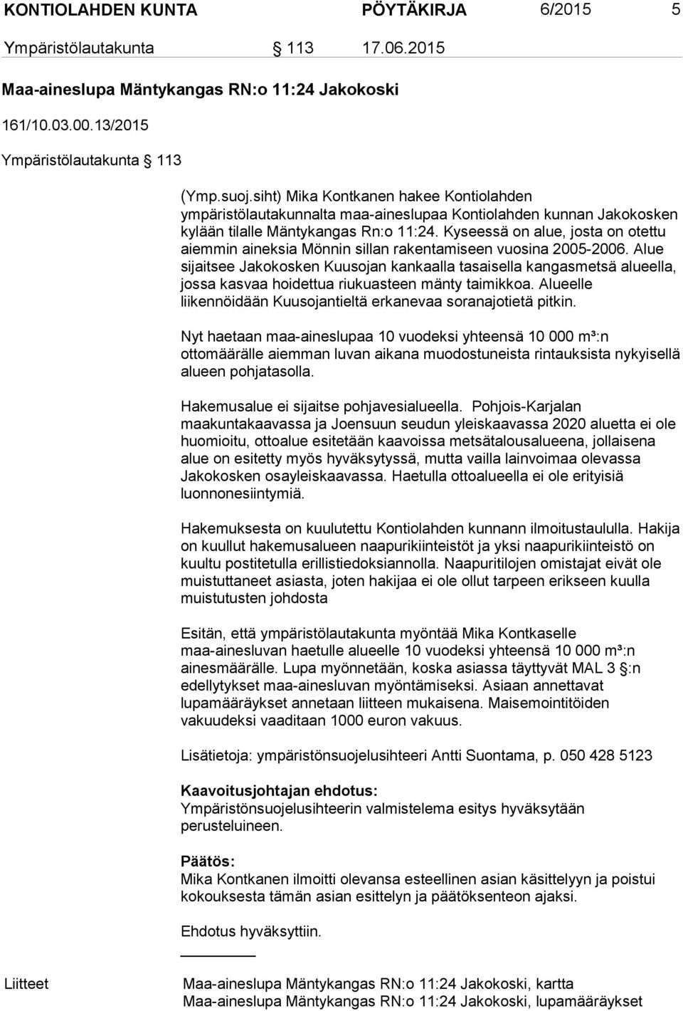 Kyseessä on alue, josta on otettu aiemmin aineksia Mönnin sillan rakentamiseen vuosina 2005-2006.