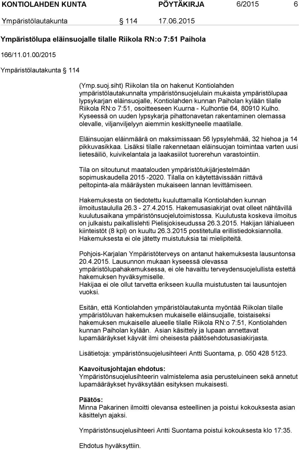 siht) Riikolan tila on hakenut Kontiolahden ympäristölautakunnalta ympäristönsuojelulain mukaista ympäristölupaa lypsykarjan eläinsuojalle, Kontiolahden kunnan Paiholan kylään tilalle Riikola RN:o
