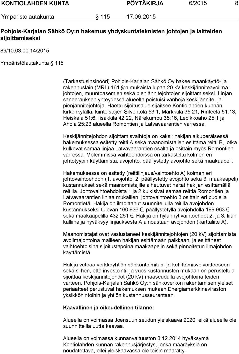 pienjännitejohtojen sijoittamiseksi. Linjan saneerauksen yhteydessä alueelta poistuisi vanhoja keskijännite- ja pienjännitejohtoja.