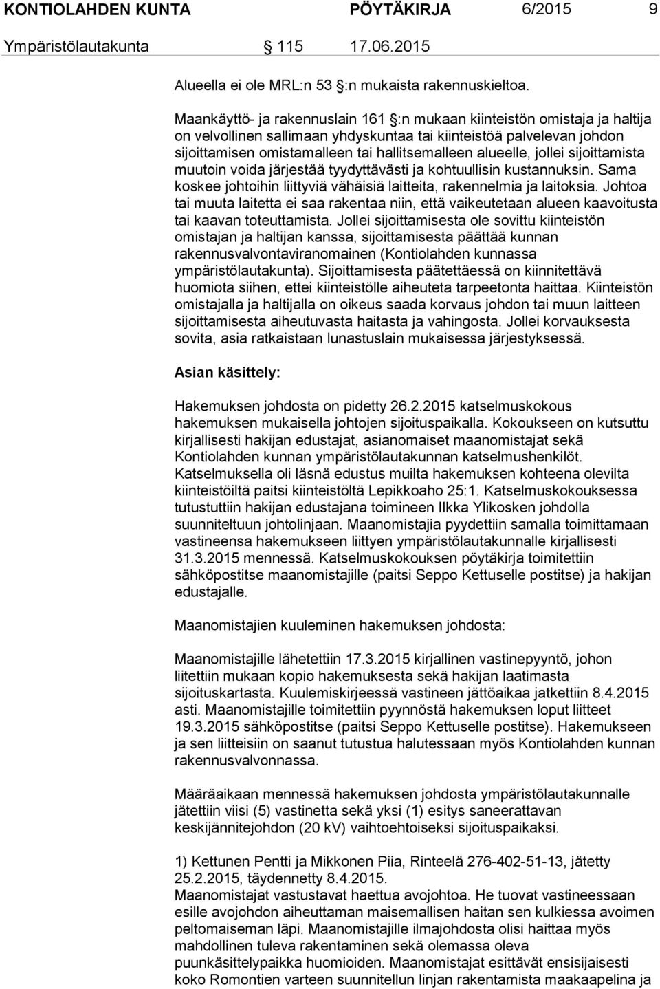 alueelle, jollei sijoittamista muutoin voida järjestää tyydyttävästi ja kohtuullisin kustannuksin. Sama koskee johtoihin liittyviä vähäisiä laitteita, rakennelmia ja laitoksia.