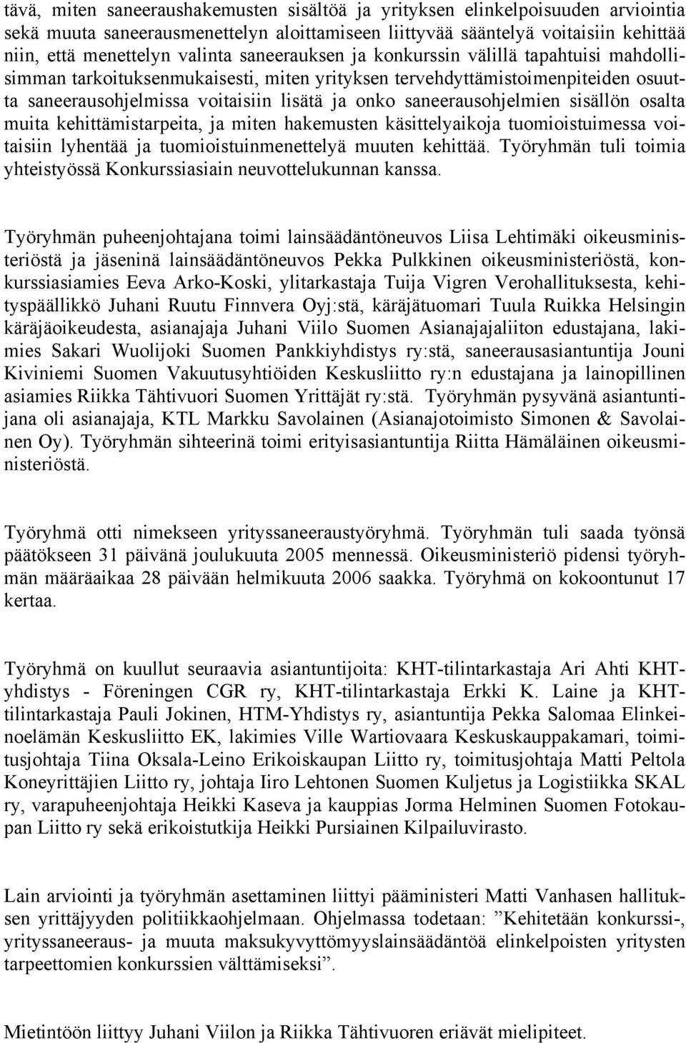 saneerausohjelmien sisällön osalta muita kehittämistarpeita, ja miten hakemusten käsittelyaikoja tuomioistuimessa voitaisiin lyhentää ja tuomioistuinmenettelyä muuten kehittää.