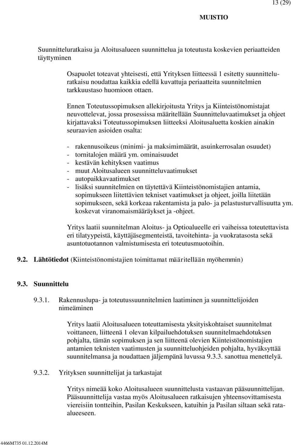 Ennen Toteutussopimuksen allekirjoitusta Yritys ja Kiinteistönomistajat neuvottelevat, jossa prosessissa määritellään Suunnitteluvaatimukset ja ohjeet kirjattavaksi Toteutussopimuksen liitteeksi
