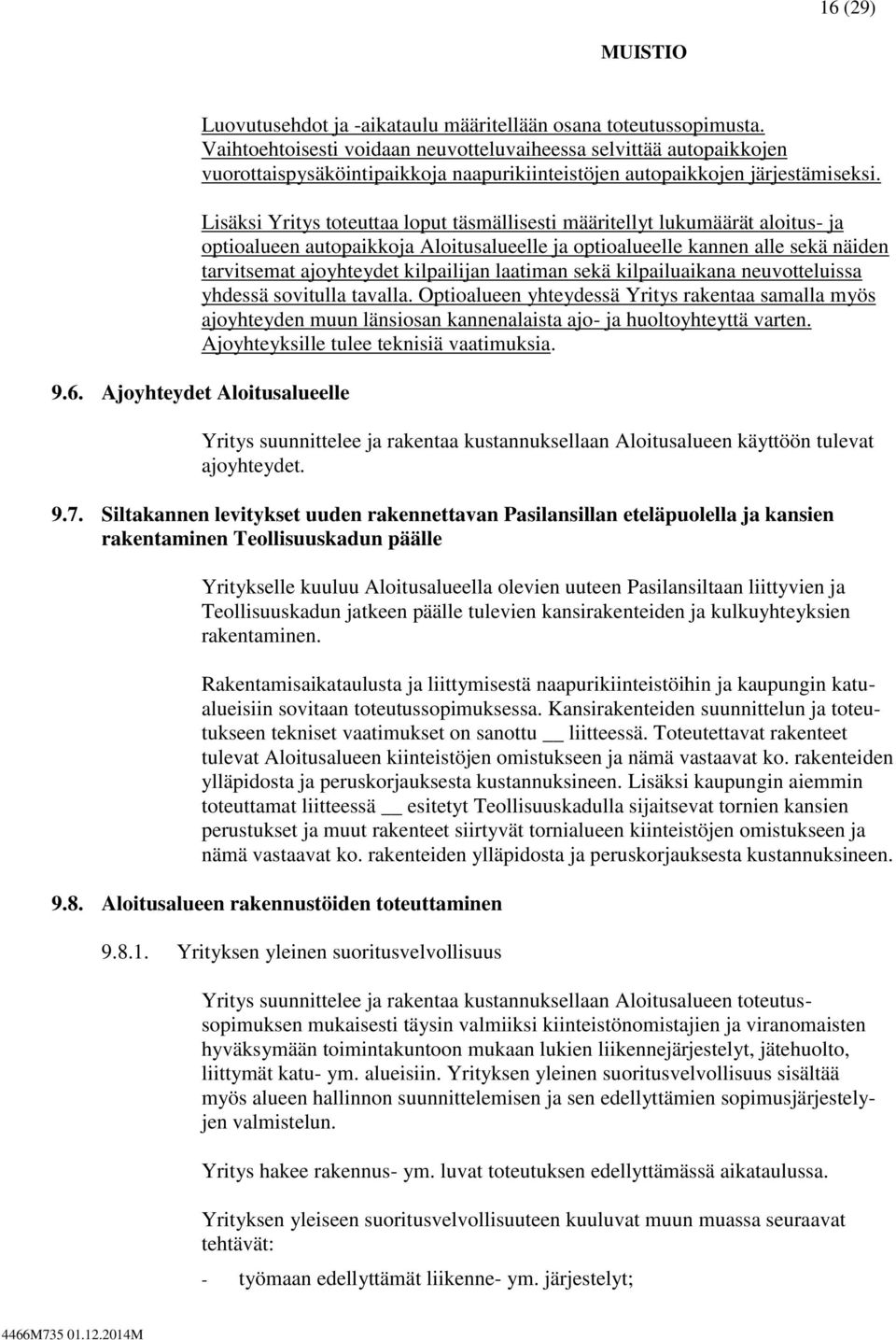 Lisäksi Yritys toteuttaa loput täsmällisesti määritellyt lukumäärät aloitus- ja optioalueen autopaikkoja Aloitusalueelle ja optioalueelle kannen alle sekä näiden tarvitsemat ajoyhteydet kilpailijan