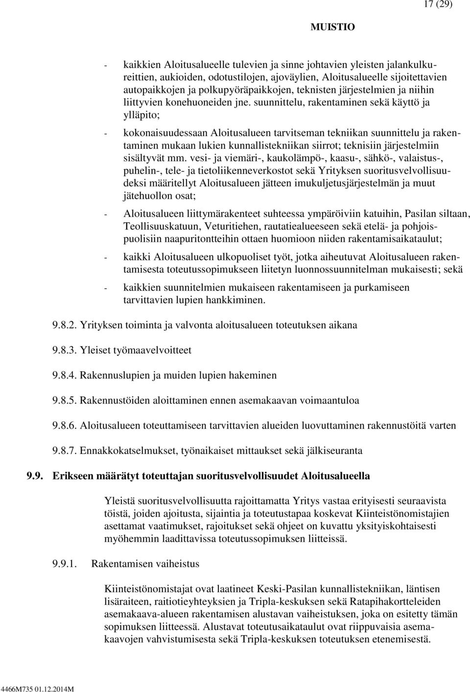 suunnittelu, rakentaminen sekä käyttö ja ylläpito; - kokonaisuudessaan Aloitusalueen tarvitseman tekniikan suunnittelu ja rakentaminen mukaan lukien kunnallistekniikan siirrot; teknisiin