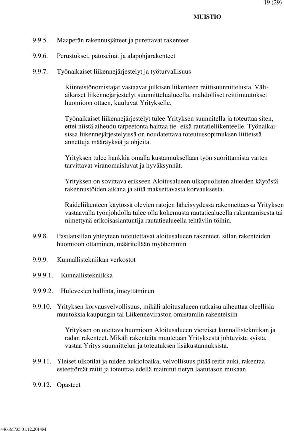 Väliaikaiset liikennejärjestelyt suunnittelualueella, mahdolliset reittimuutokset huomioon ottaen, kuuluvat Yritykselle.