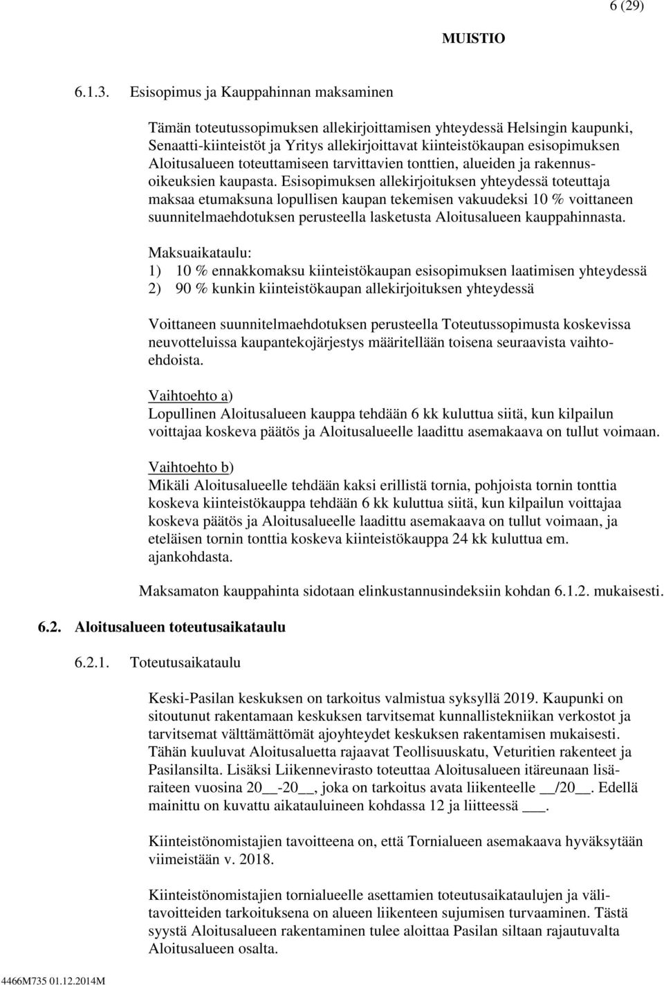 Aloitusalueen toteuttamiseen tarvittavien tonttien, alueiden ja rakennusoikeuksien kaupasta.
