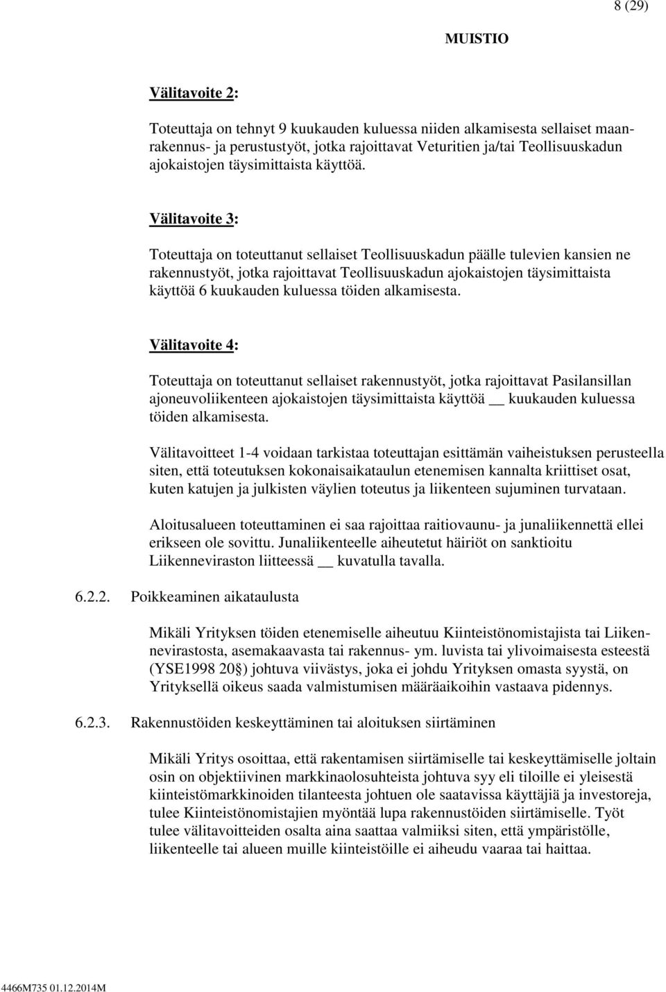 Välitavoite 3: Toteuttaja on toteuttanut sellaiset Teollisuuskadun päälle tulevien kansien ne rakennustyöt, jotka rajoittavat Teollisuuskadun ajokaistojen täysimittaista käyttöä 6 kuukauden kuluessa
