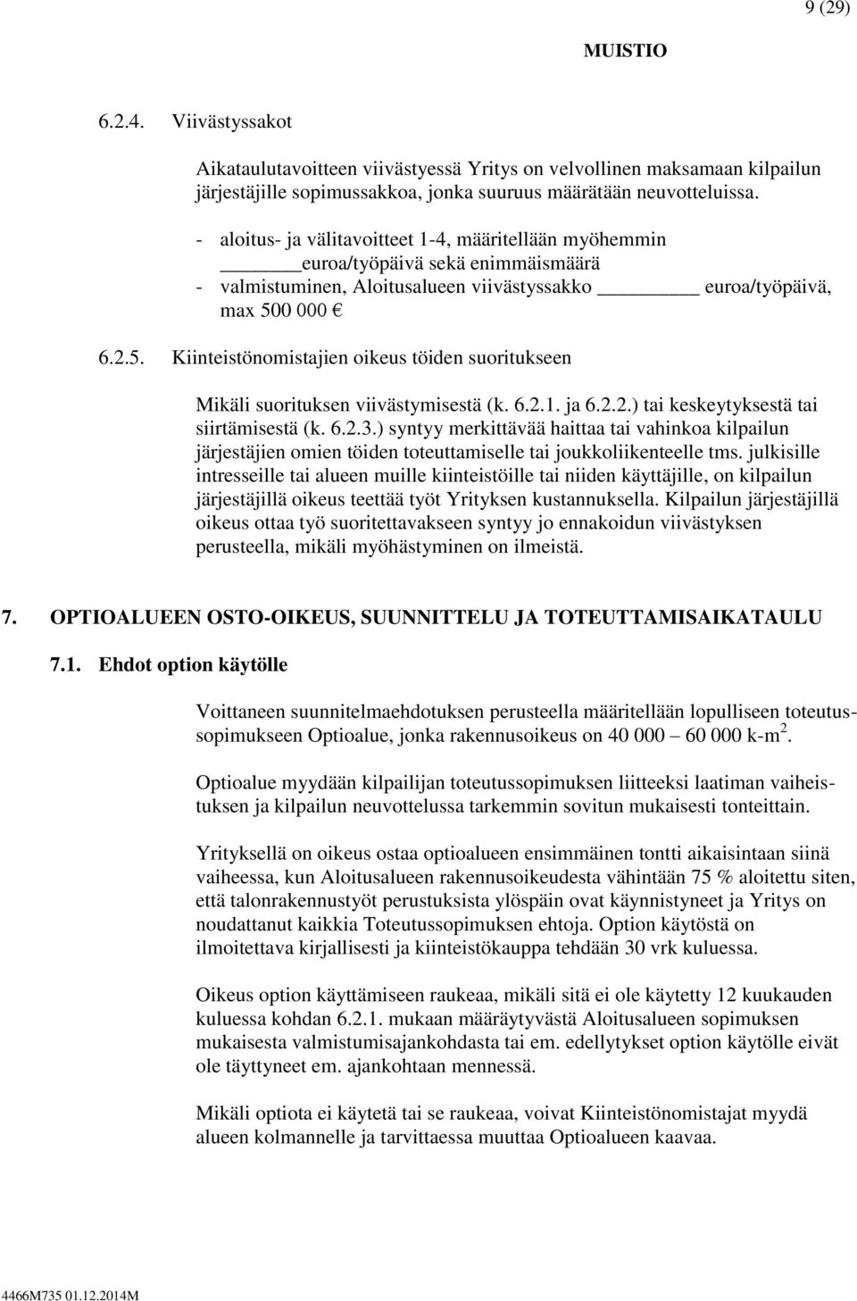 0 000 6.2.5. Kiinteistönomistajien oikeus töiden suoritukseen Mikäli suorituksen viivästymisestä (k. 6.2.1. ja 6.2.2.) tai keskeytyksestä tai siirtämisestä (k. 6.2.3.