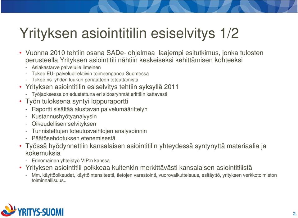 yhden luukun periaatteen toteuttamistat tt t Yrityksen asiointitilin esiselvitys tehtiin syksyllä 2011 - Työjaoksessa on edustettuna eri sidosryhmät erittäin kattavasti Työn tuloksena syntyi