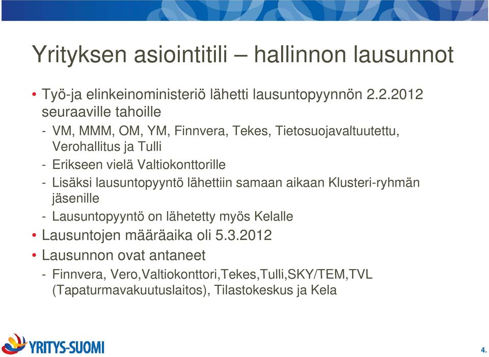 Valtiokonttorille - Lisäksi lausuntopyyntö lähettiin samaan aikaan Klusteri-ryhmän jäsenille - Lausuntopyyntö on lähetetty myös Kelalle