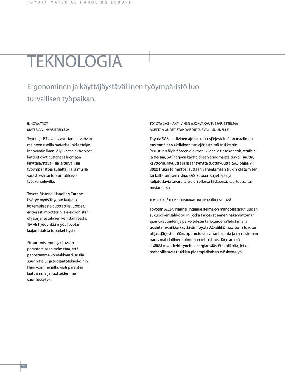 Älykkäät elektroniset laitteet ovat auttaneet luomaan käyttäjäystävällisiä ja turvallisia työympäristöjä kuljettajille ja muille varastossa tai tuotantotiloissa työskenteleville.