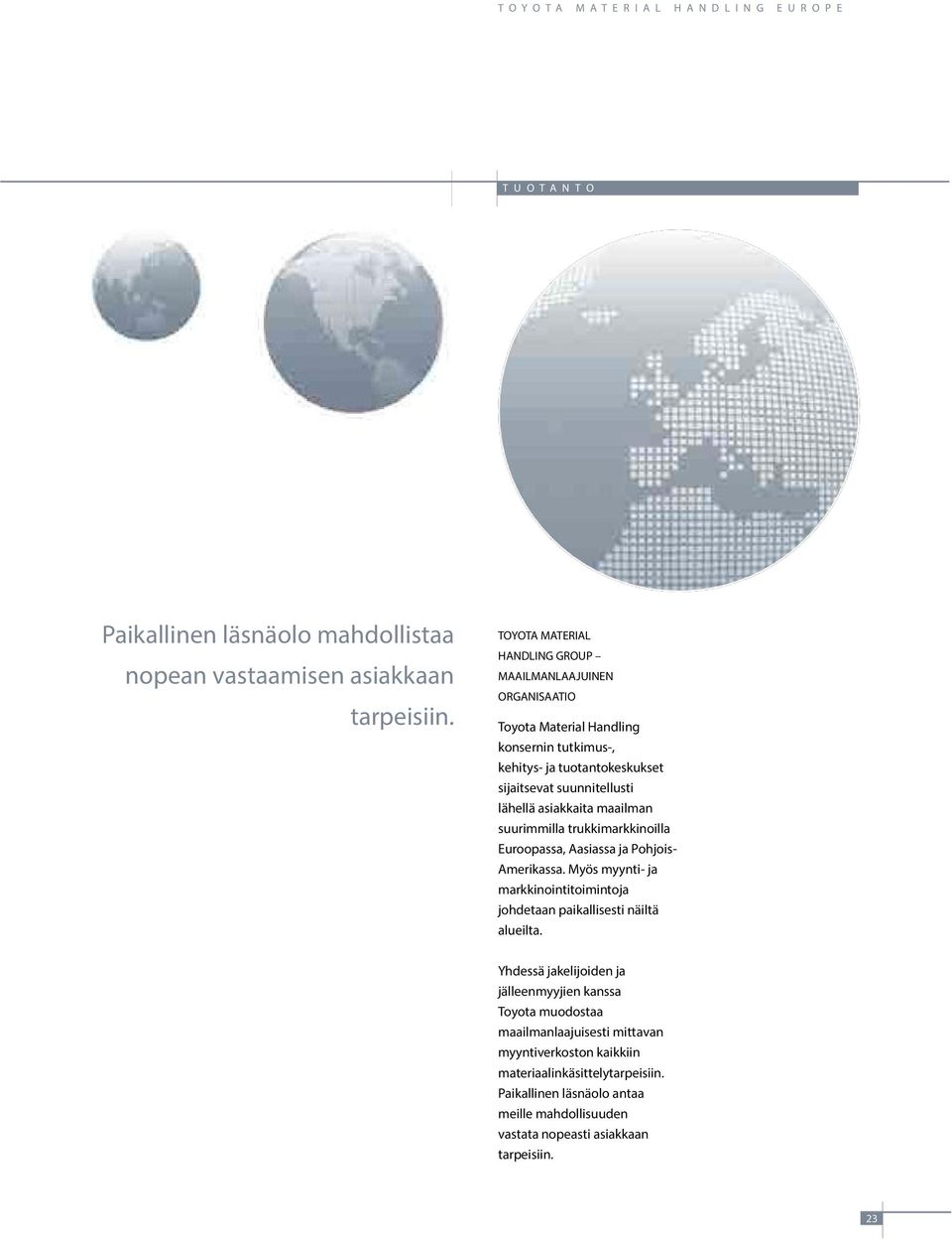 lähellä asiakkaita maailman suurimmilla trukkimarkkinoilla Euroopassa, Aasiassa ja Pohjois- Amerikassa.