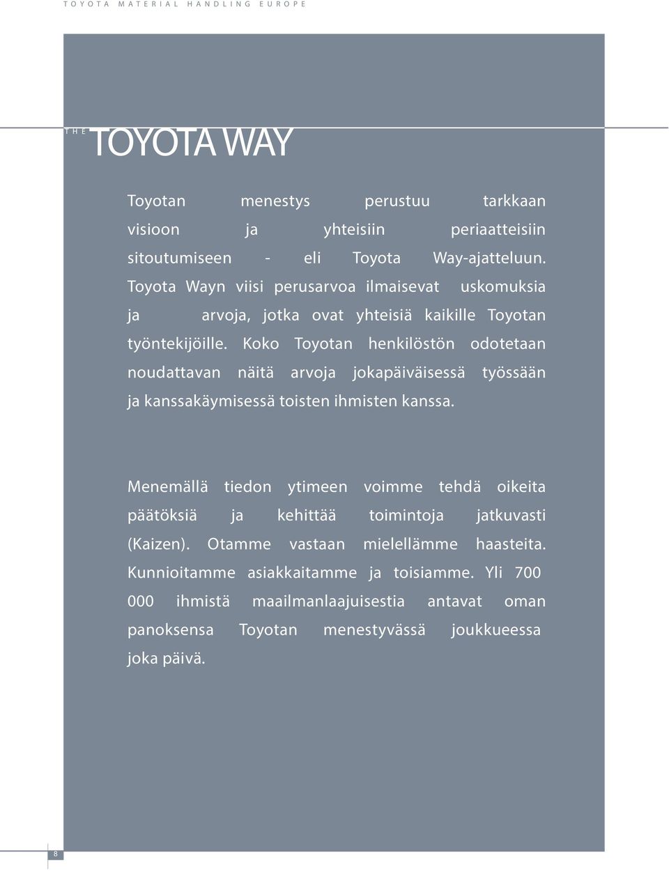 Koko Toyotan henkilöstön odotetaan noudattavan näitä arvoja jokapäiväisessä työssään ja kanssakäymisessä toisten ihmisten kanssa.