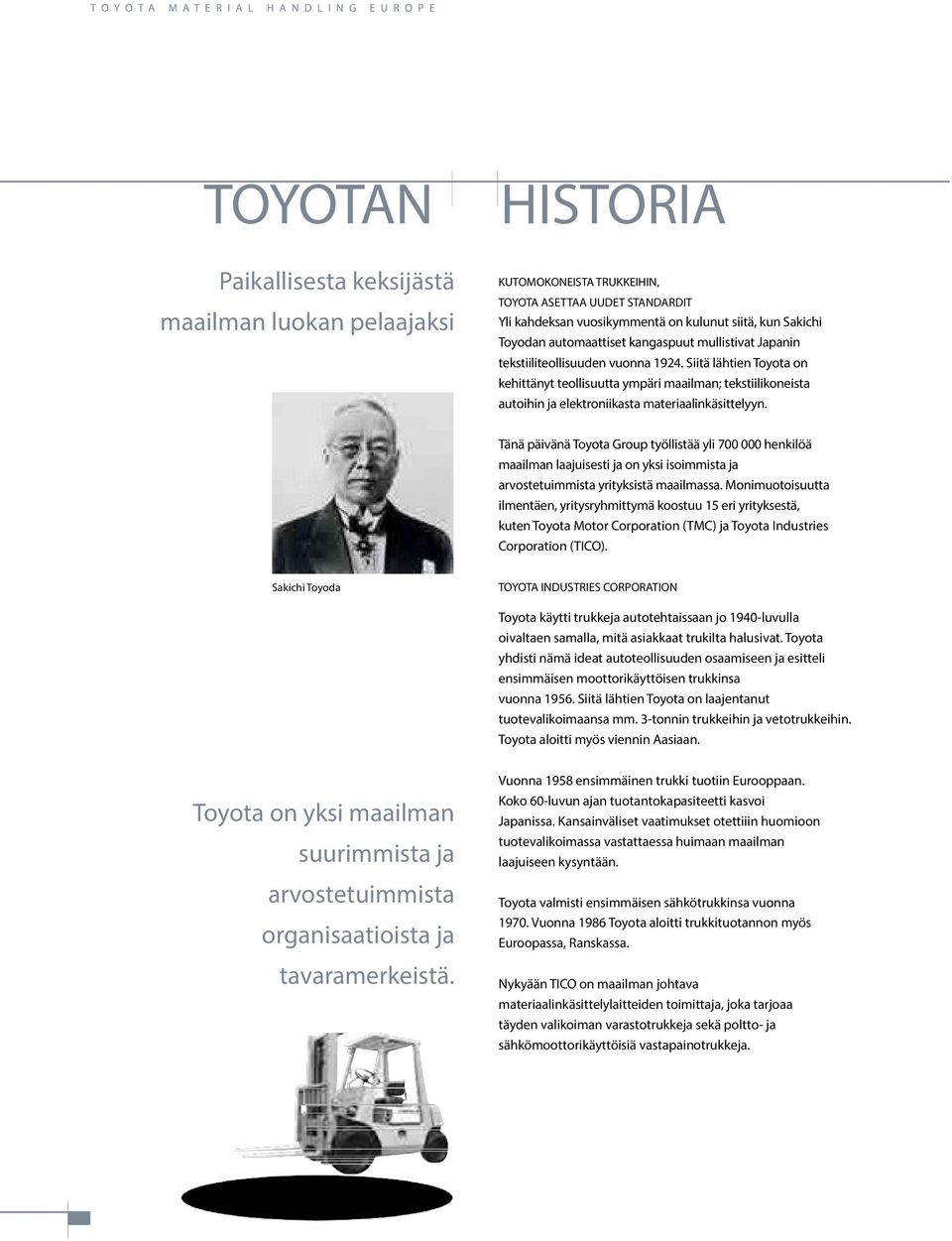 Siitä lähtien Toyota on kehittänyt teollisuutta ympäri maailman; tekstiilikoneista autoihin ja elektroniikasta materiaalinkäsittelyyn.