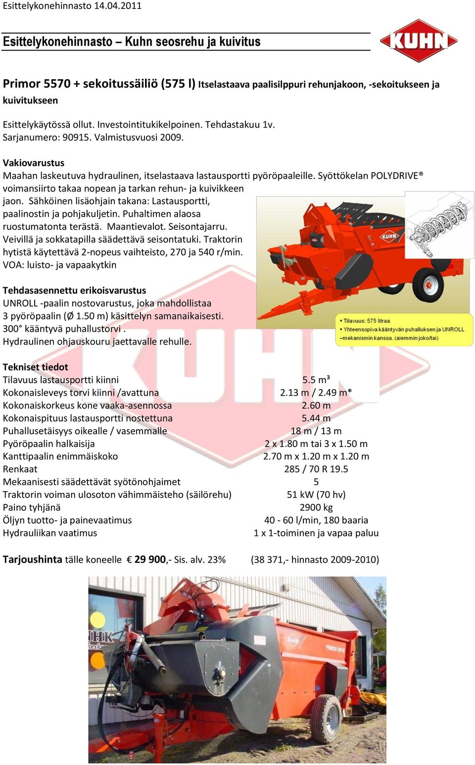 Investointitukikelpoinen. Tehdastakuu 1v. Sarjanumero: 90915. Valmistusvuosi 2009. Vakiovarustus Maahan laskeutuva hydraulinen, itselastaava lastausportti pyöröpaaleille.