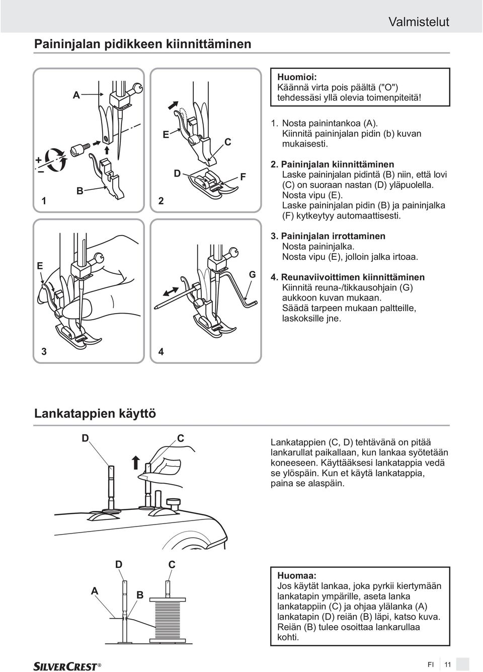 Laske paininjalan pidin (B) ja paininjalka (F) kytkeytyy automaattisesti. E G 3. Paininjalan irrottaminen Nosta paininjalka. Nosta vipu (E), jolloin jalka irtoaa. 4.