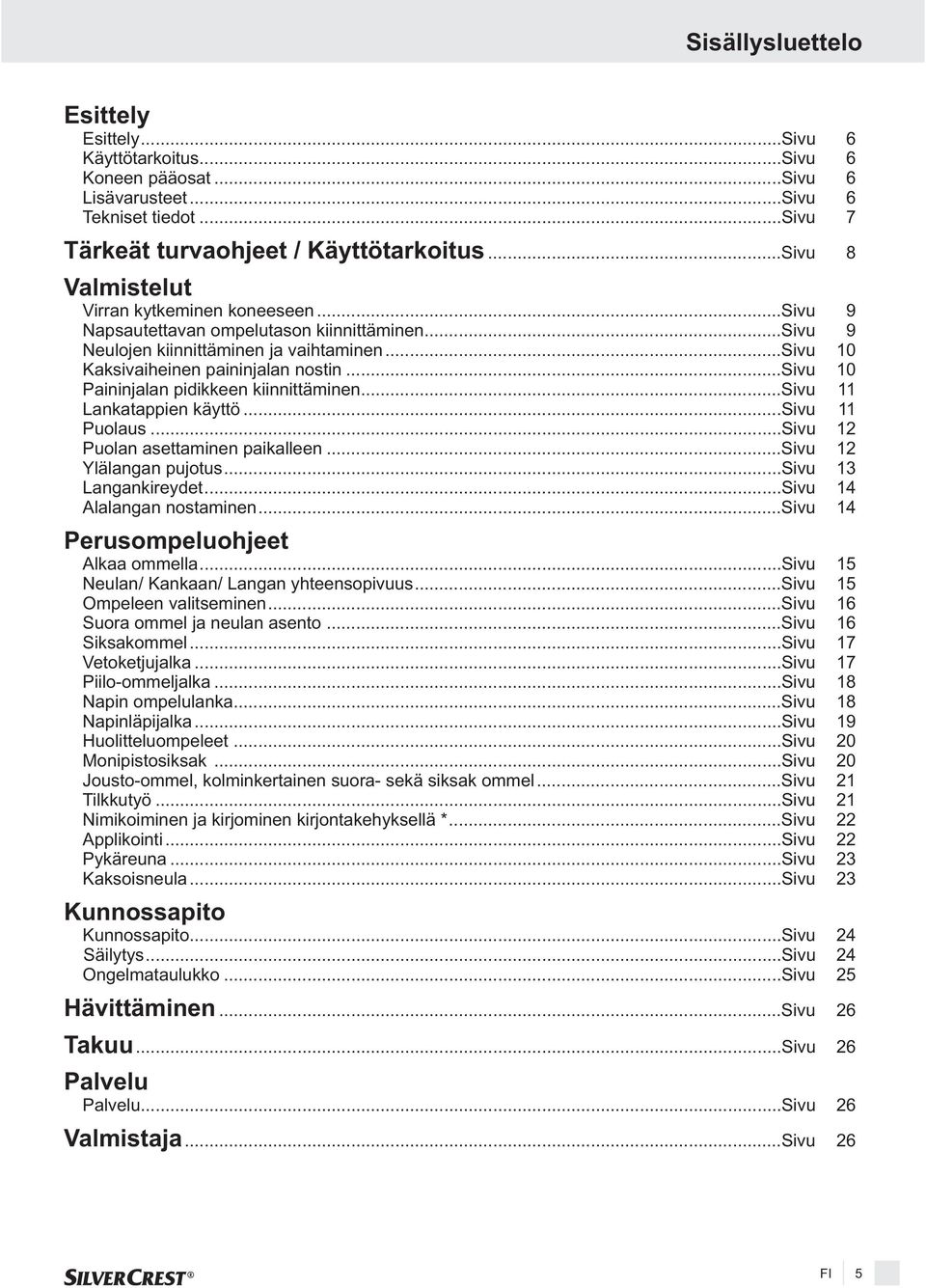 ..sivu 9 Napsautettavan ompelutason kiinnittäminen...sivu 9 Neulojen kiinnittäminen ja vaihtaminen...sivu 10 Kaksivaiheinen paininjalan nostin...sivu 10 Paininjalan pidikkeen kiinnittäminen.