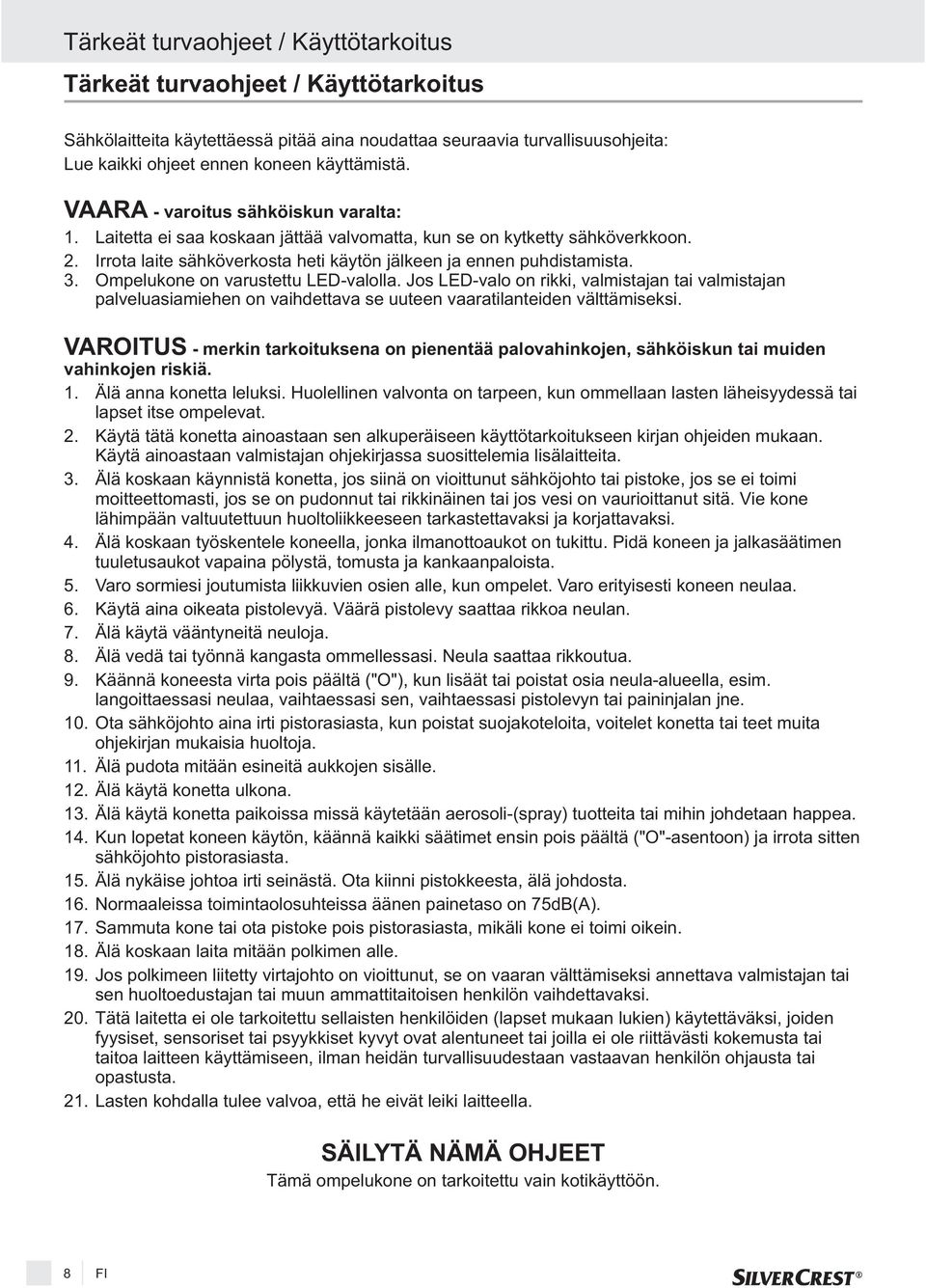 Ompelukone on varustettu LED-valolla. Jos LED-valo on rikki, valmistajan tai valmistajan palveluasiamiehen on vaihdettava se uuteen vaaratilanteiden välttämiseksi.